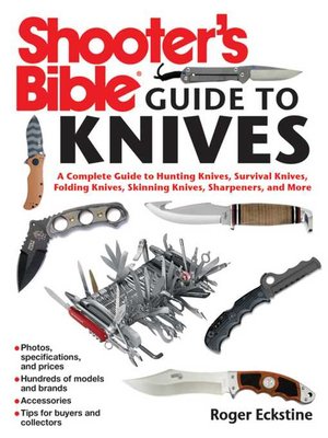 cover image of Shooter's Bible Guide to Knives: a Complete Guide to Hunting Knives Survival Knives Folding Knives Skinning Knives Sharpeners and More